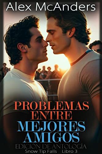 Portada del libro Problemas entre mejores amigos: Romance deportivo de citas falsas MM – Edición de antología (Snow Tip Falls nº 3)