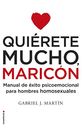 Portada del libro Quiérete mucho, maricón: Manual de éxito psicoemocional para hombres homosexuales